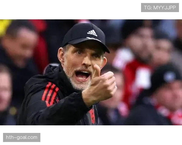 图赫尔执教之道：战术革新与团队氛围双轮驱动，助力球队稳步崛起